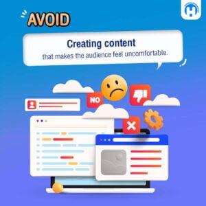 Avoid creating content that makes the audience feel uncomfortable.
